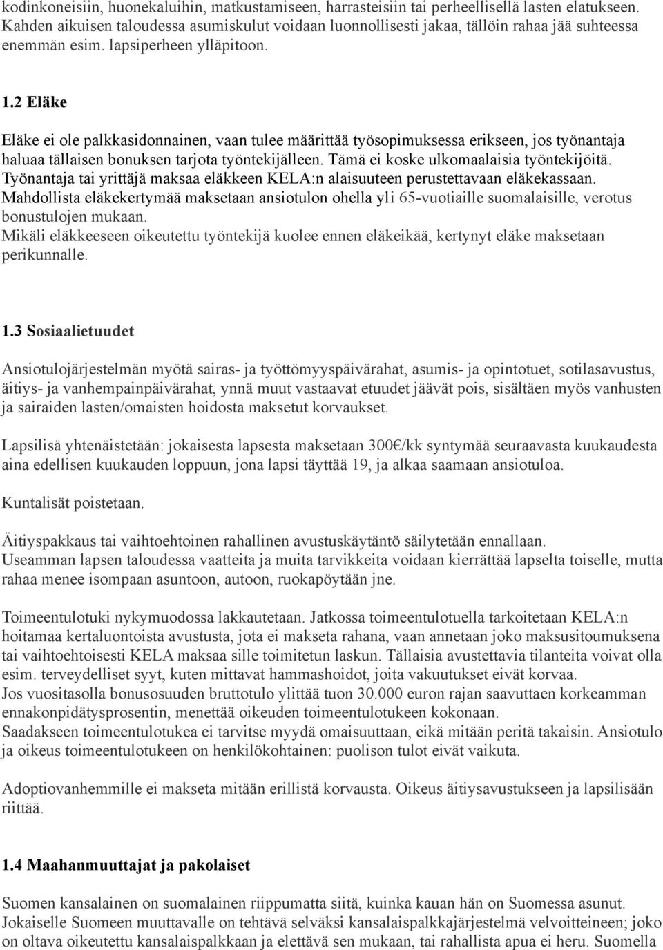 2 Eläke Eläke ei ole palkkasidonnainen, vaan tulee määrittää työsopimuksessa erikseen, jos työnantaja haluaa tällaisen bonuksen tarjota työntekijälleen. Tämä ei koske ulkomaalaisia työntekijöitä.