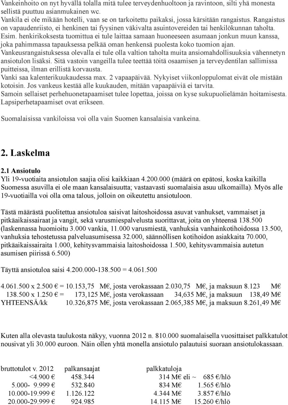 Esim. henkirikoksesta tuomittua ei tule laittaa samaan huoneeseen asumaan jonkun muun kanssa, joka pahimmassa tapauksessa pelkää oman henkensä puolesta koko tuomion ajan.