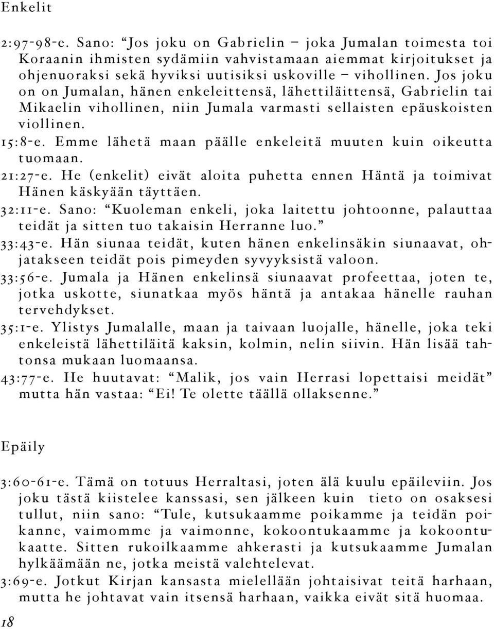 Emme lähetä maan päälle enkeleitä muuten kuin oikeutta tuomaan. 21:27-e. He (enkelit) eivät aloita puhetta ennen Häntä ja toimivat Hänen käskyään täyttäen. 32:11-e.