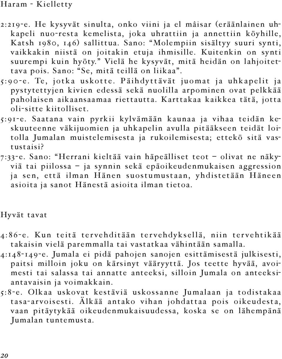 Sano: Se, mitä teillä on liikaa. 5:90-e. Te, jotka uskotte. Päihdyttävät juomat ja uhkapelit ja pystytettyjen kivien edessä sekä nuolilla arpominen ovat pelkkää paholaisen aikaansaamaa riettautta.