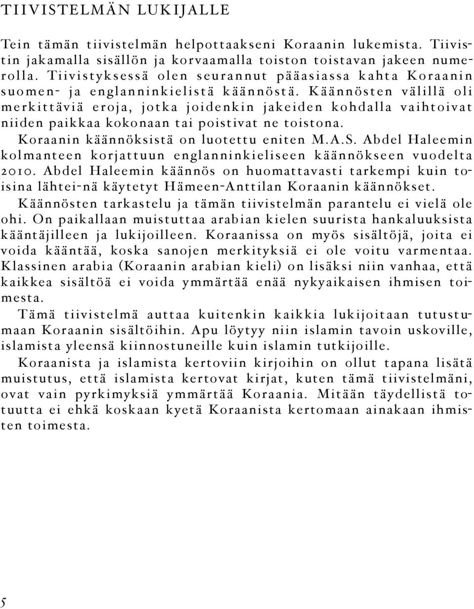 K ä ä n n ö s te n v ä l i l l ä o l i merkittäviä eroja, jotka joidenkin jakeiden kohdalla vaihtoivat niiden paikkaa kokonaan tai poistivat ne toistona. Koraanin käännöksistä on luotettu eniten M.A.