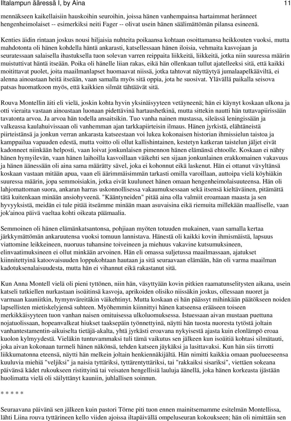 Kenties äidin rintaan joskus nousi hiljaisia nuhteita poikaansa kohtaan osoittamansa heikkouten vuoksi, mutta mahdotonta oli hänen kohdella häntä ankarasti, katsellessaan hänen iloisia, vehmaita