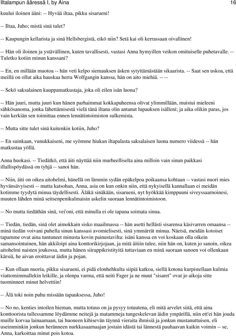 -- En, en millään muotoa -- hän veti kelpo siemauksen äsken sytyttämästään sikaarista. -- Saat sen uskoa, että meillä on ollut aika hauskaa herra Wolfgangin kanssa, hän on aito miehiä.