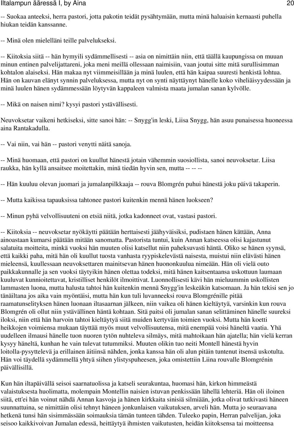 -- Kiitoksia siitä -- hän hymyili sydämmellisesti -- asia on nimittäin niin, että täällä kaupungissa on muuan minun entinen palvelijattareni, joka meni meillä ollessaan naimisiin, vaan joutui sitte