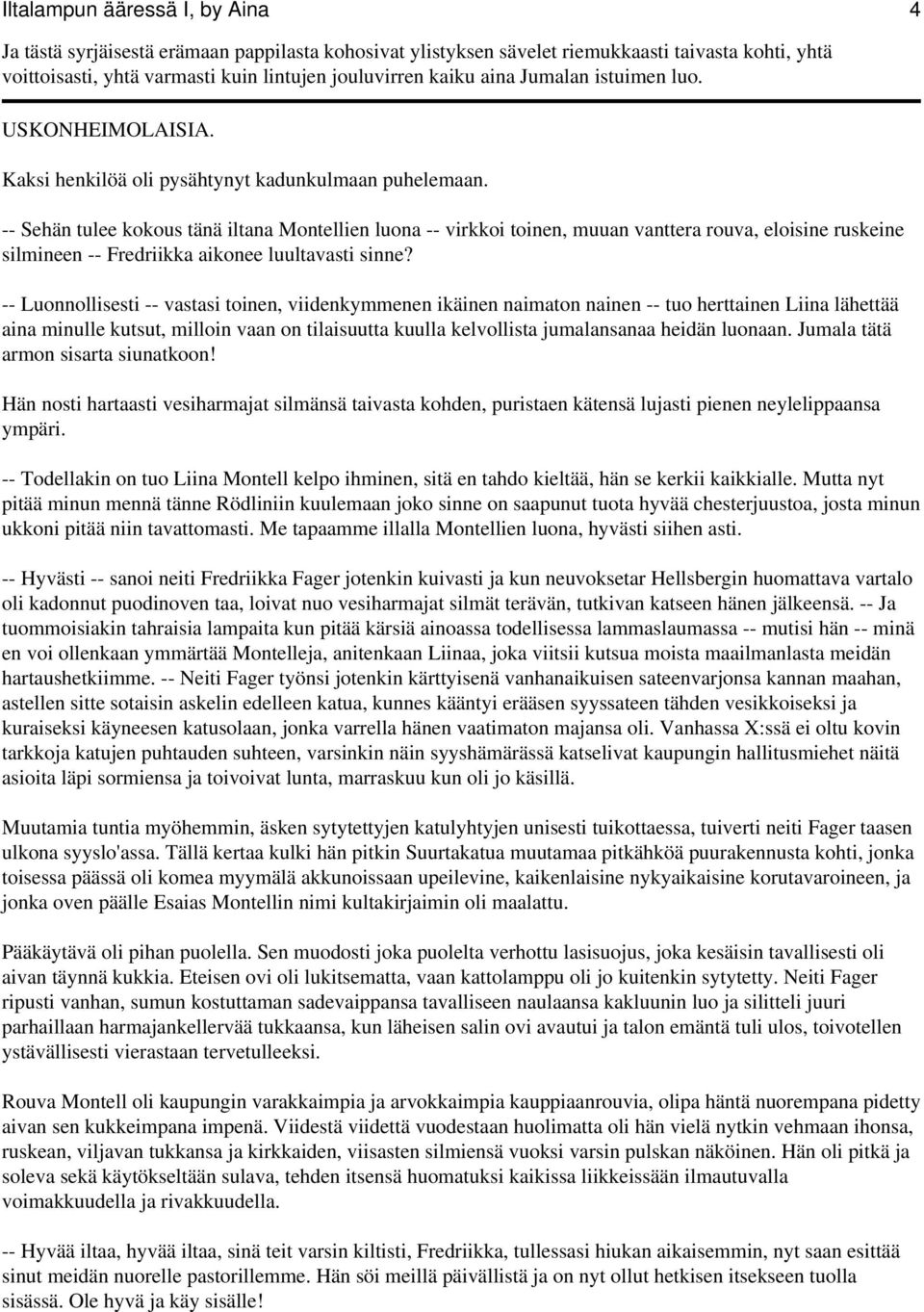 -- Sehän tulee kokous tänä iltana Montellien luona -- virkkoi toinen, muuan vanttera rouva, eloisine ruskeine silmineen -- Fredriikka aikonee luultavasti sinne?