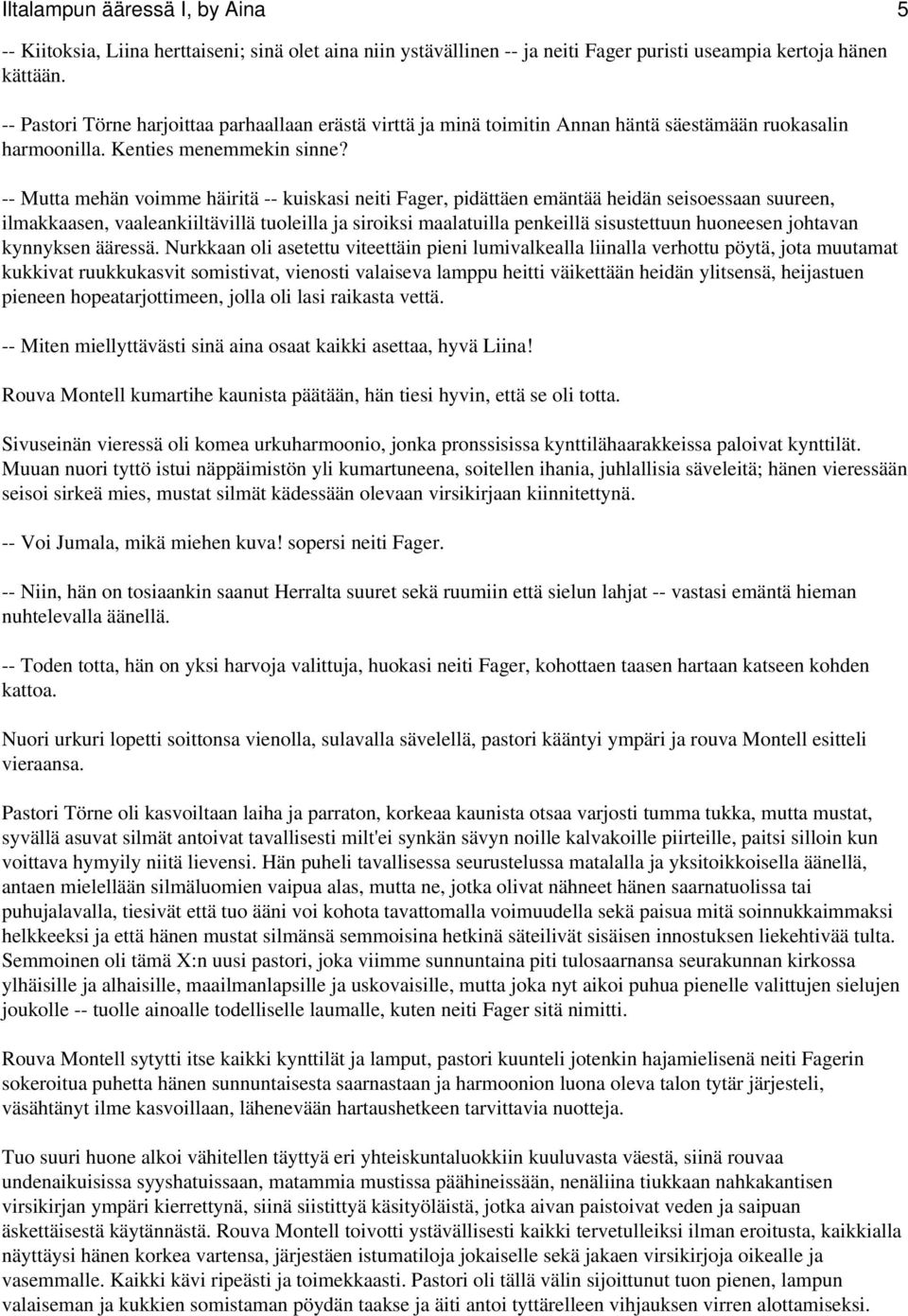 -- Mutta mehän voimme häiritä -- kuiskasi neiti Fager, pidättäen emäntää heidän seisoessaan suureen, ilmakkaasen, vaaleankiiltävillä tuoleilla ja siroiksi maalatuilla penkeillä sisustettuun huoneesen