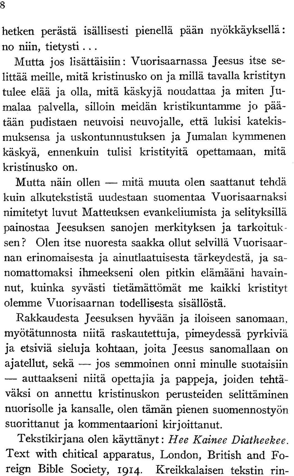 meidän kristikuntamme jo päätään pudistaen neuvoisi neuvojalle, että lukisi katekismuksensa ja uskontunnustuksen ja Jumalan kymmenen käskyä, ennenkuin tulisi kristityitä opettamaan, mitä kristinusko