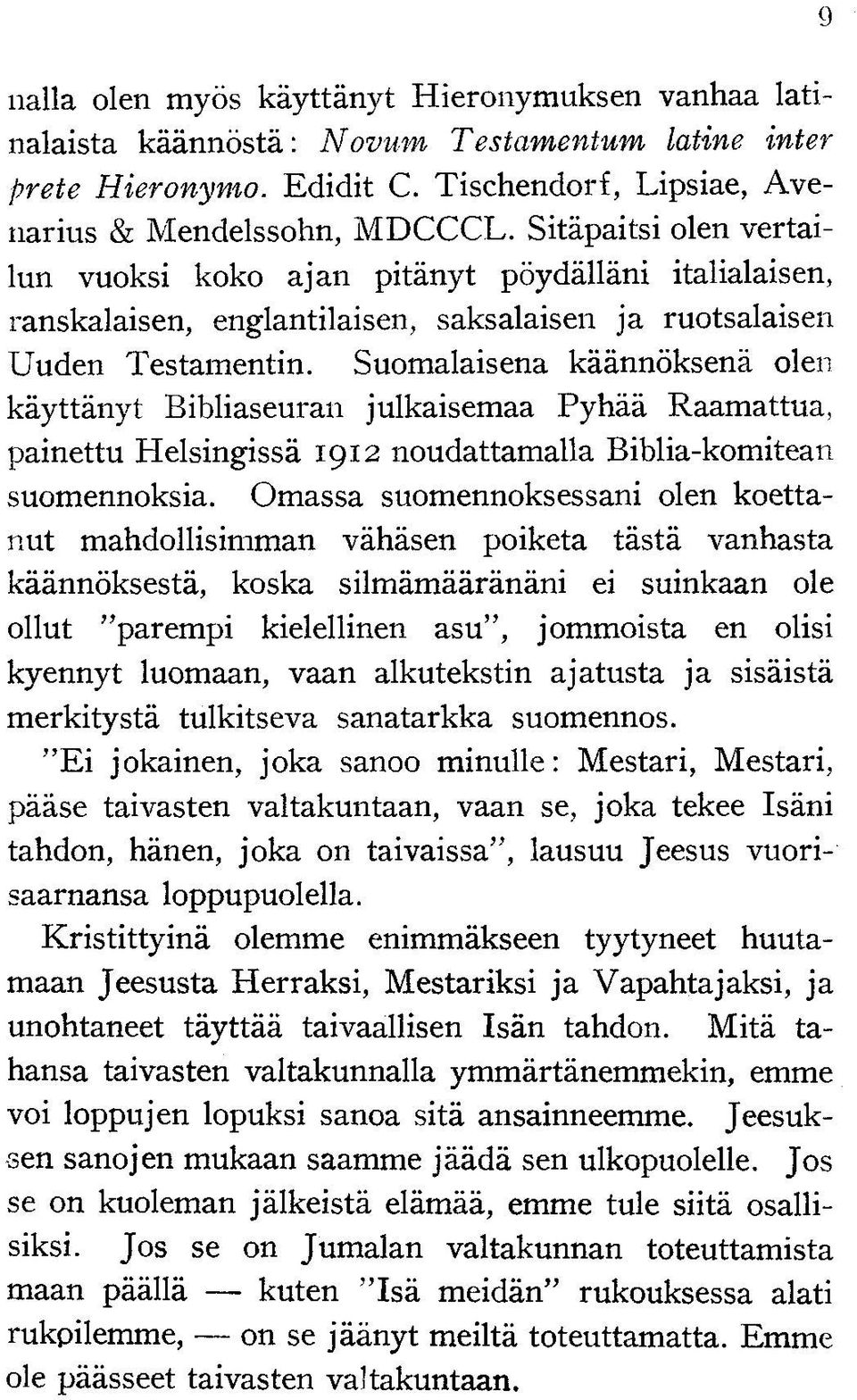 Suomalaisena käännöksenä olen käyttänyt Bibliaseurall julkaisemaa Pyhää Raamattua, painettu Helsingissä 1912 noudattamalla Biblia-komitean suomennoksia.