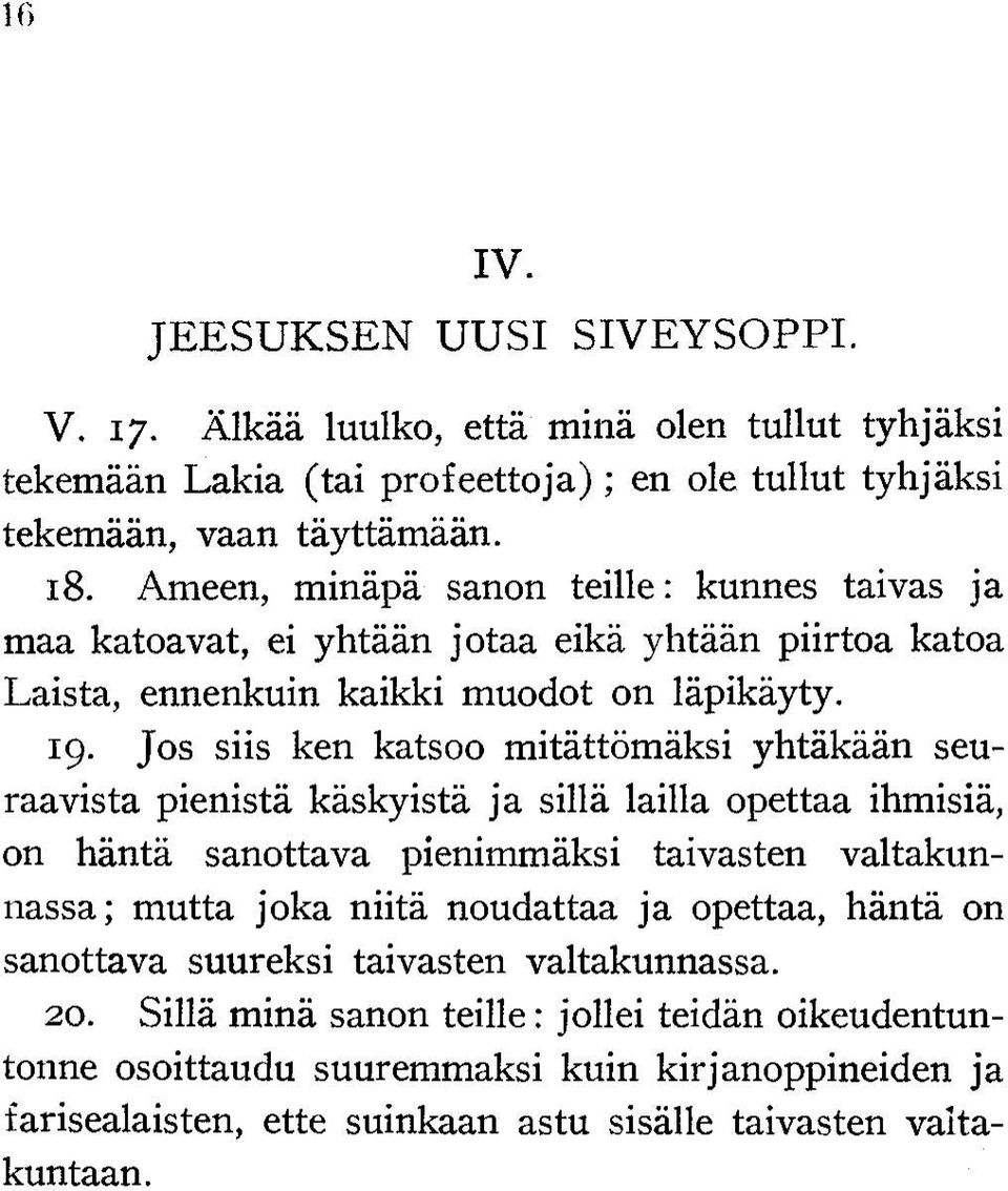 Jos siis ken katsoo mitättömäksi yhtäkään seuraavista pienistä käskyistä ja sillä lailla opettaa ihmisiä, on häntä sanottava pienimmäksi taivasten valtakunnassa; mutta joka niitä noudattaa