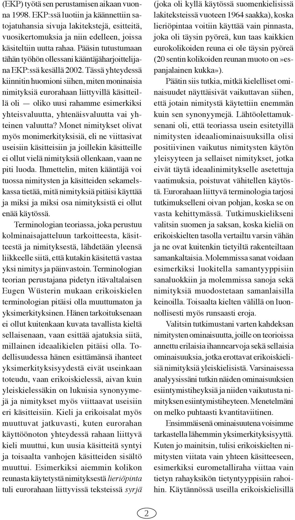 Tässä yhteydessä kiinnitin huomioni siihen, miten moninaisia nimityksiä eurorahaan liittyvillä käsitteillä oli oliko uusi rahamme esimerkiksi yhteisvaluutta, yhtenäisvaluutta vai yhteinen valuutta?