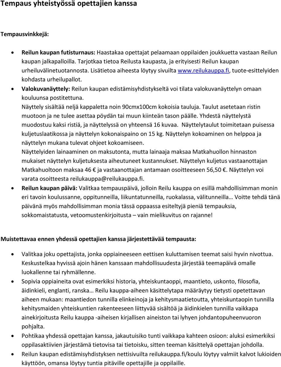 Valokuvanäyttely: Reilun kaupan edistämisyhdistykseltä voi tilata valokuvanäyttelyn omaan kouluunsa postitettuna. Näyttely sisältää neljä kappaletta noin 90cmx100cm kokoisia tauluja.