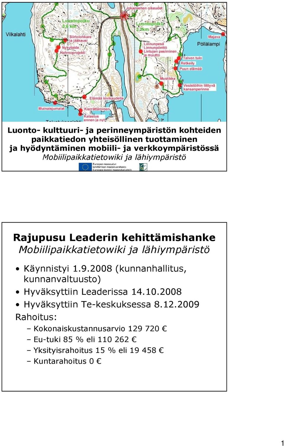 lähiympäristö Käynnistyi 1.9.2008 (kunnanhallitus, kunnanvaltuusto) Hyväksyttiin Leaderissa 14.10.