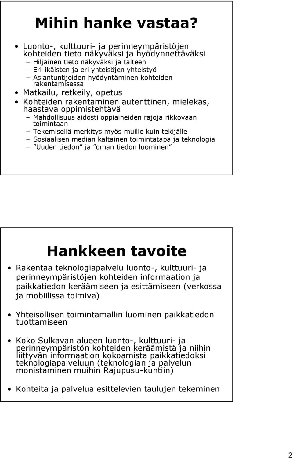 kohteiden rakentamisessa Matkailu, retkeily, opetus Kohteiden rakentaminen autenttinen, mielekäs, haastava oppimistehtävä Mahdollisuus aidosti oppiaineiden rajoja rikkovaan toimintaan Tekemisellä