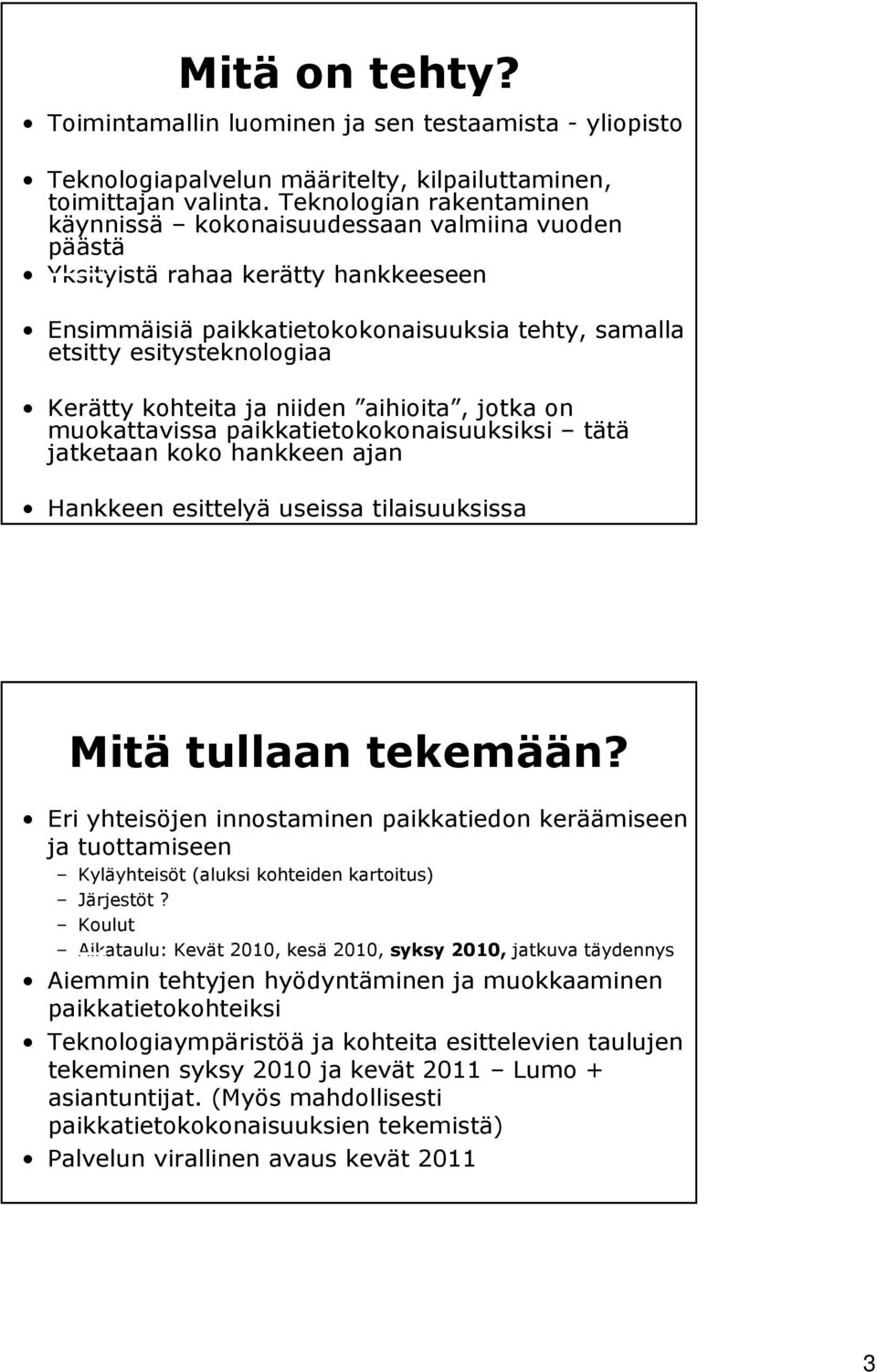 kohteita ja niiden aihioita, jotka on muokattavissa paikkatietokokonaisuuksiksi tätä jatketaan koko hankkeen ajan Hankkeen esittelyä useissa tilaisuuksissa Mitä tullaan tekemään?