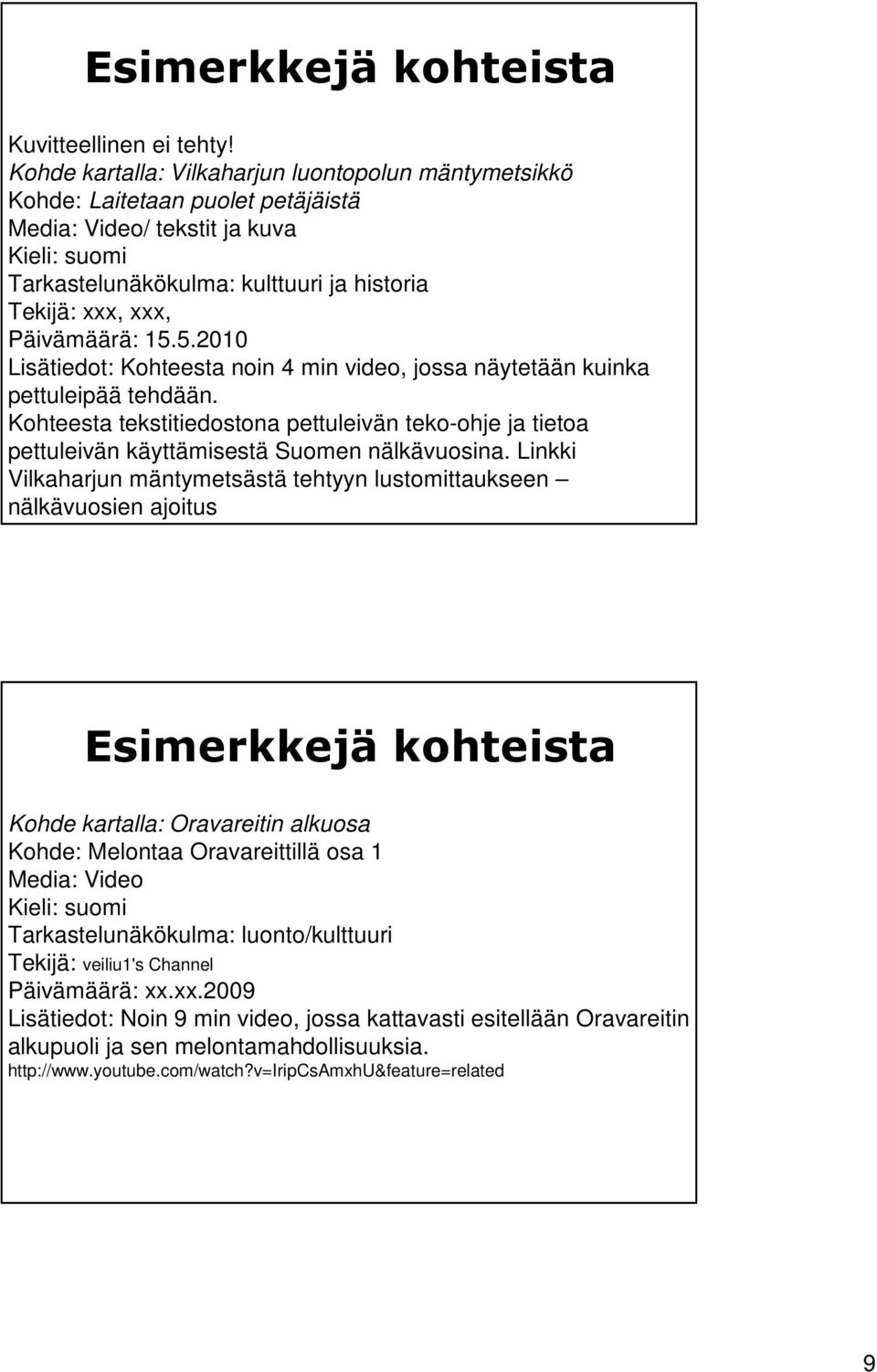 5.2010 Lisätiedot: Kohteesta noin 4 min video, jossa näytetään kuinka pettuleipää tehdään. Kohteesta tekstitiedostona pettuleivän teko-ohje ja tietoa pettuleivän käyttämisestä Suomen nälkävuosina.