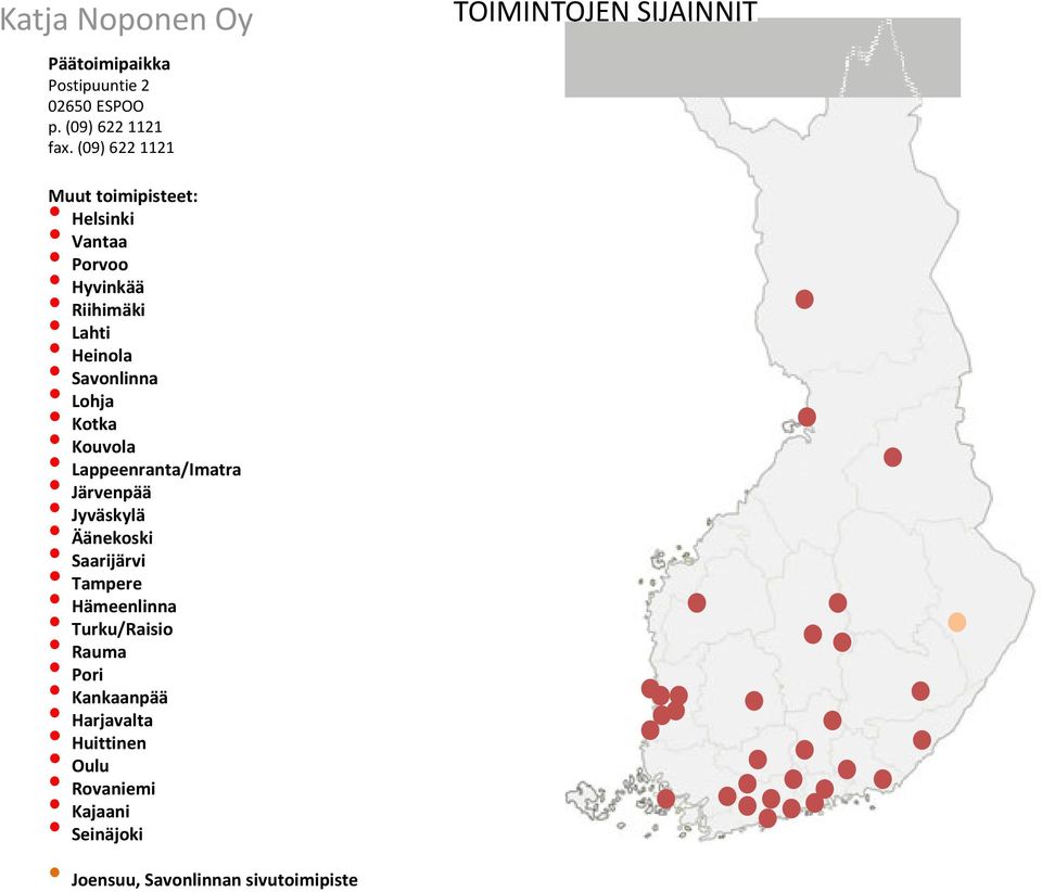 Heinola Savonlinna Lohja Kotka Kouvola Lappeenranta/Imatra Järvenpää Jyväskylä Äänekoski Saarijärvi