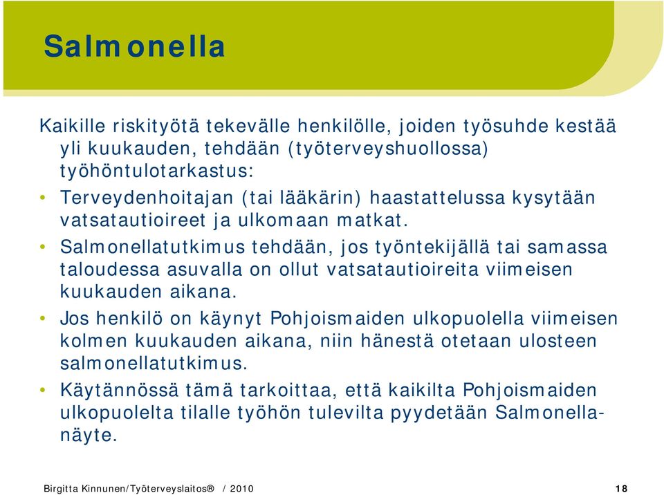 Salmonellatutkimus tehdään, jos työntekijällä tai samassa taloudessa asuvalla on ollut vatsatautioireita viimeisen kuukauden aikana.