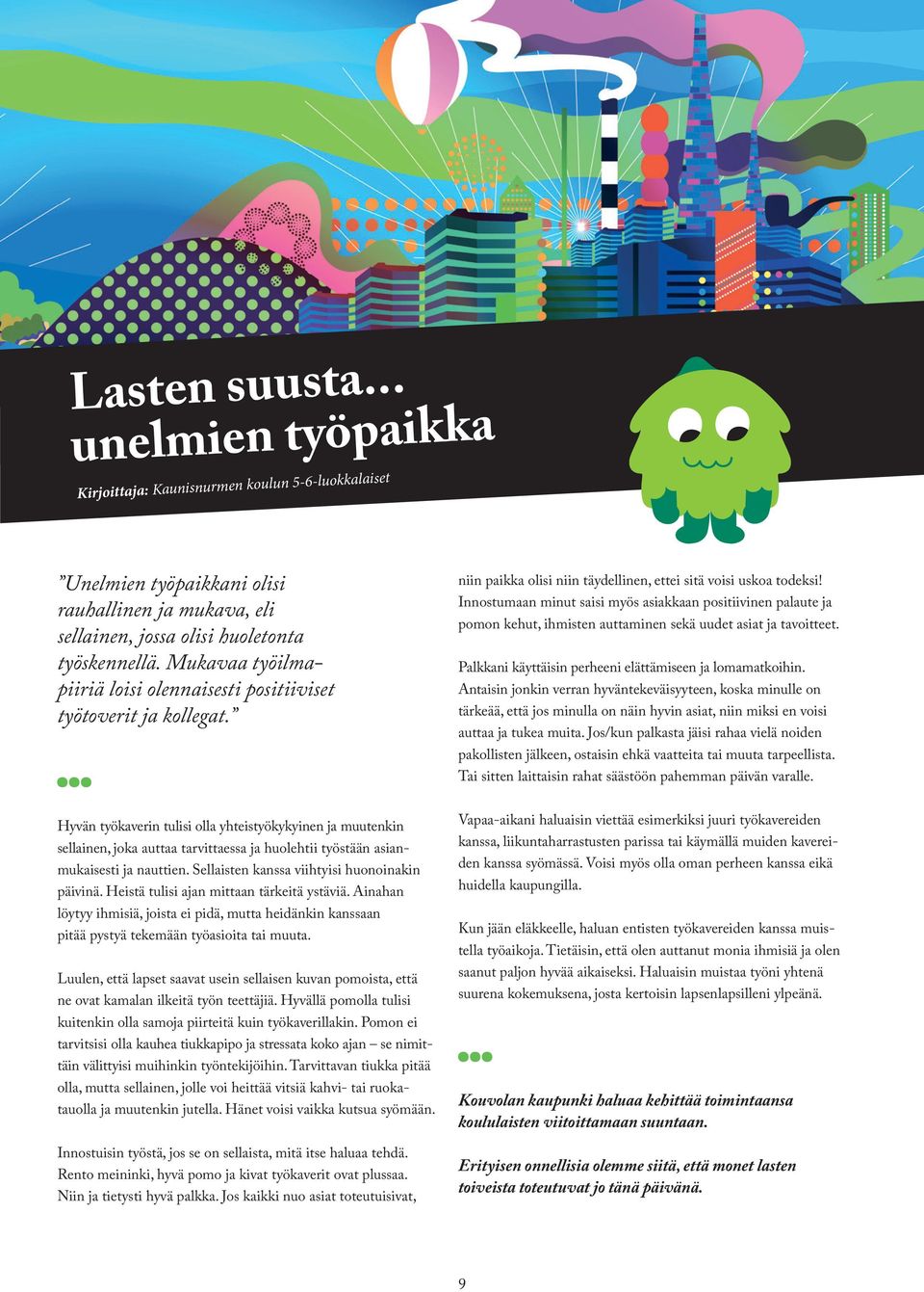 Innostumaan minut saisi myös asiakkaan positiivinen palaute ja pomon kehut, ihmisten auttaminen sekä uudet asiat ja tavoitteet. Palkkani käyttäisin perheeni elättämiseen ja lomamatkoihin.