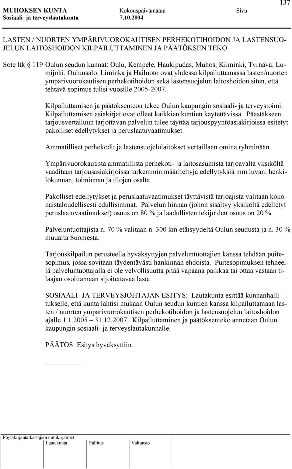 sopimus tulisi vuosille 2005-2007. Kilpailuttamisen ja päätöksenteon tekee Oulun kaupungin sosiaali- ja terveystoimi. Kilpailuttamisen asiakirjat ovat olleet kaikkien kuntien käytettävissä.