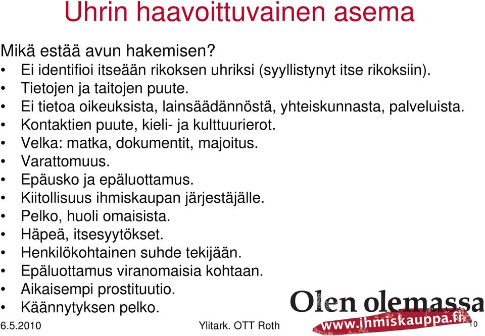 Kontaktien puute, kieli- ja kulttuurierot. Velka: matka, dokumentit, majoitus. Varattomuus. Epäusko ja epäluottamus.