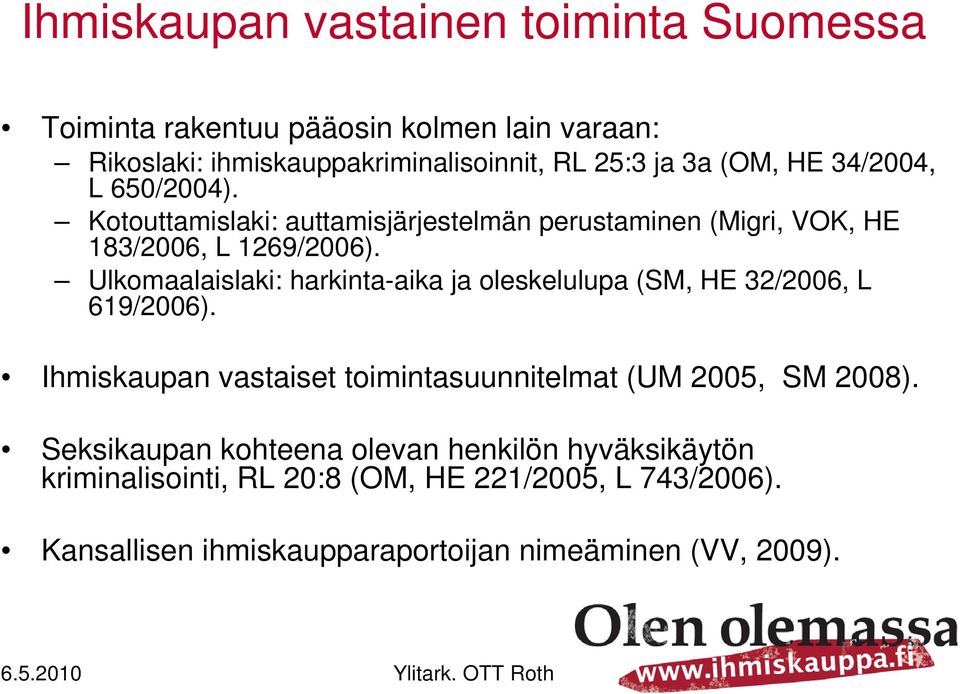 Ulkomaalaislaki: harkinta-aika ja oleskelulupa (SM, HE 32/2006, L 619/2006). Ihmiskaupan vastaiset toimintasuunnitelmat (UM 2005, SM 2008).