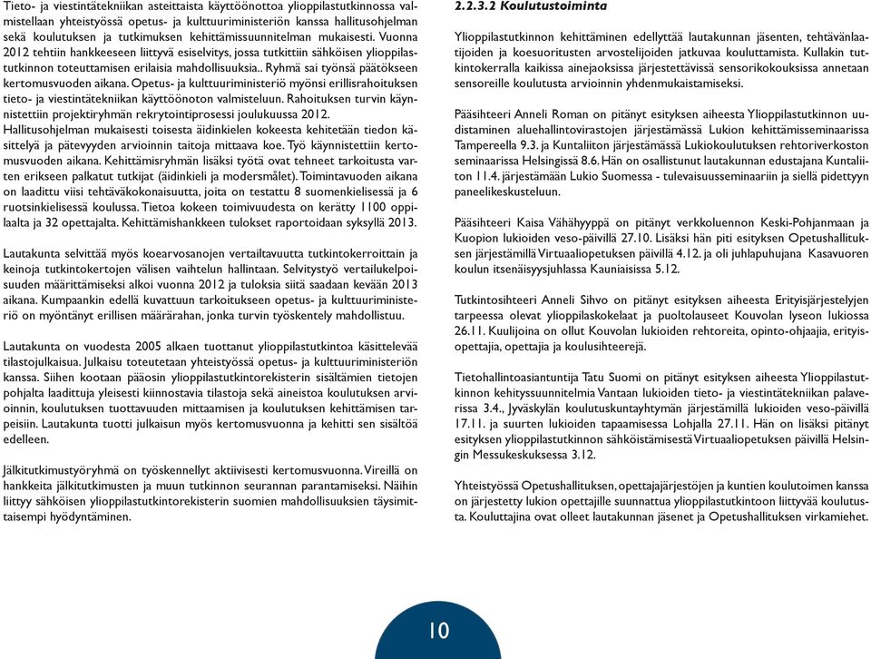 . Ryhmä sai työnsä päätökseen kertomusvuoden aikana. Opetus- ja kulttuuriministeriö myönsi erillisrahoituksen tieto- ja viestintätekniikan käyttöönoton valmisteluun.