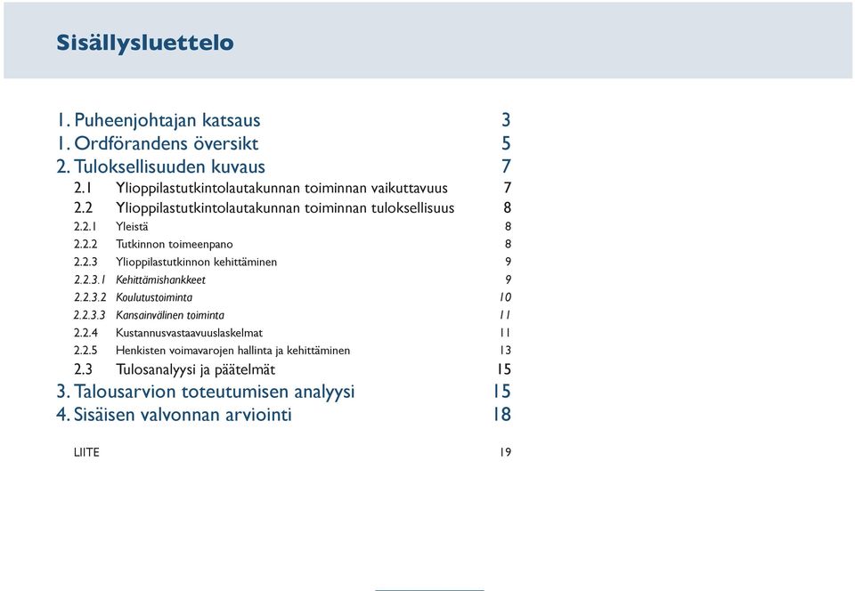 2.3 Ylioppilastutkinnon kehittäminen 9 2.2.3.1 Kehittämishankkeet 9 2.2.3.2 Koulutustoiminta 10 2.2.3.3 Kansainvälinen toiminta 11 2.2.4 Kustannusvastaavuuslaskelmat 11 2.