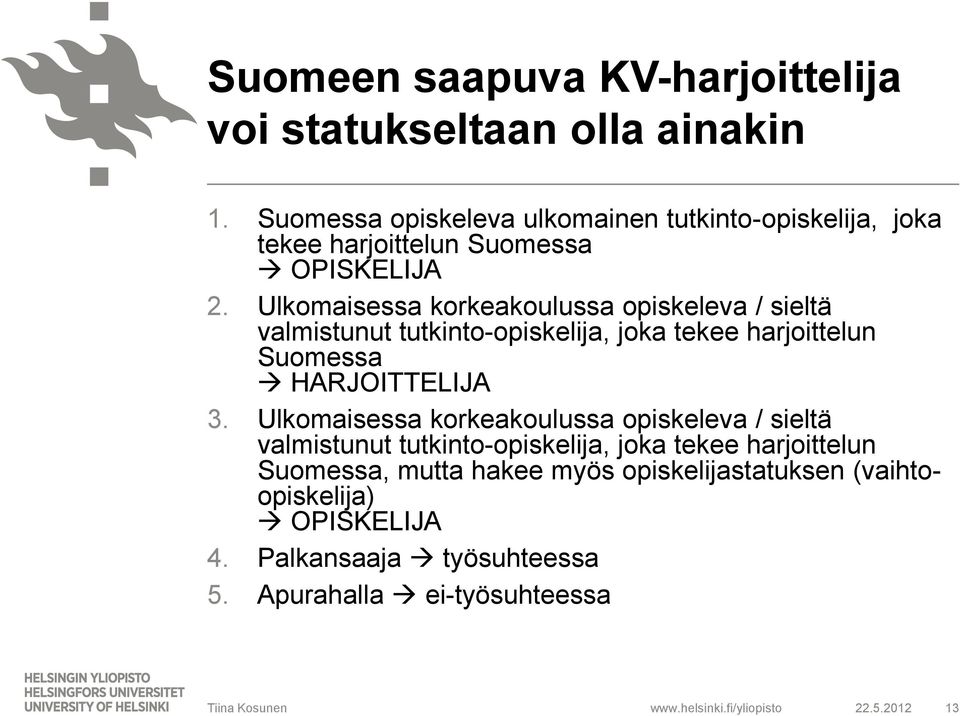 Ulkomaisessa korkeakoulussa opiskeleva / sieltä valmistunut tutkinto-opiskelija, joka tekee harjoittelun Suomessa HARJOITTELIJA 3.