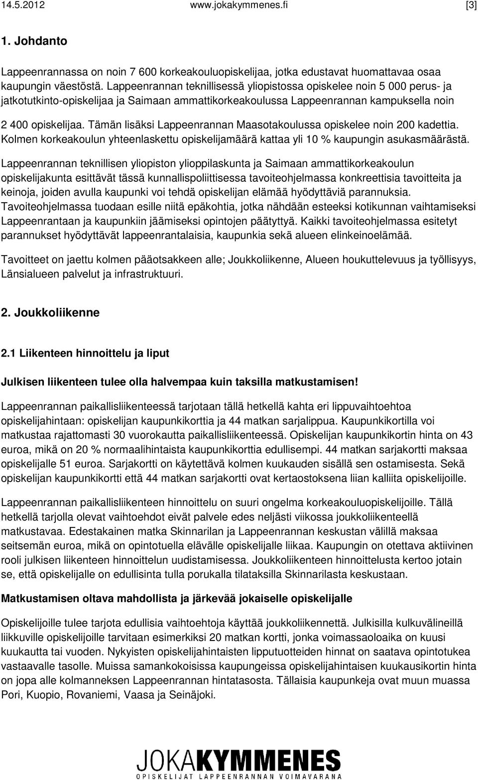 Tämän lisäksi Lappeenrannan Maasotakoulussa opiskelee noin 200 kadettia. Kolmen korkeakoulun yhteenlaskettu opiskelijamäärä kattaa yli 10 % kaupungin asukasmäärästä.