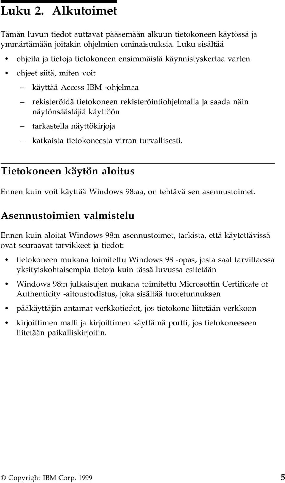 näytönsäästäjiä käyttöön tarkastella näyttökirjoja katkaista tietokoneesta virran turvallisesti. Tietokoneen käytön aloitus Ennen kuin voit käyttää Windows 98:aa, on tehtävä sen asennustoimet.