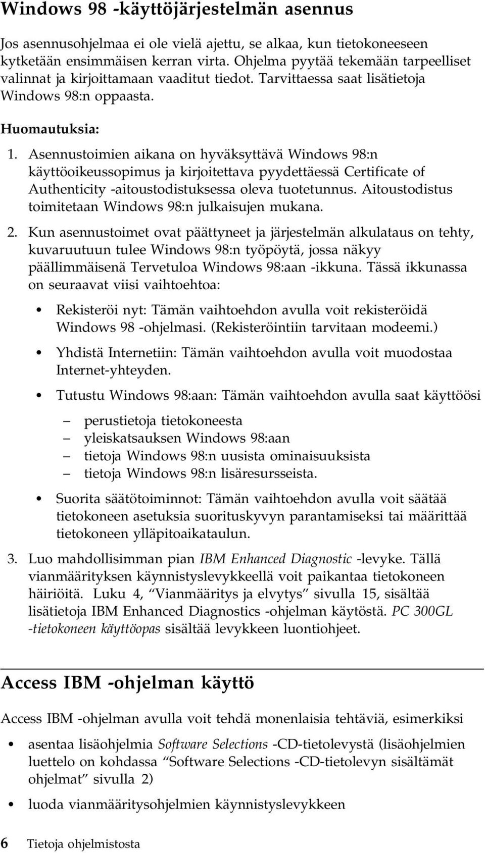 Asennustoimien aikana on hyväksyttävä Windows 98:n käyttöoikeussopimus ja kirjoitettava pyydettäessä Certificate of Authenticity -aitoustodistuksessa oleva tuotetunnus.