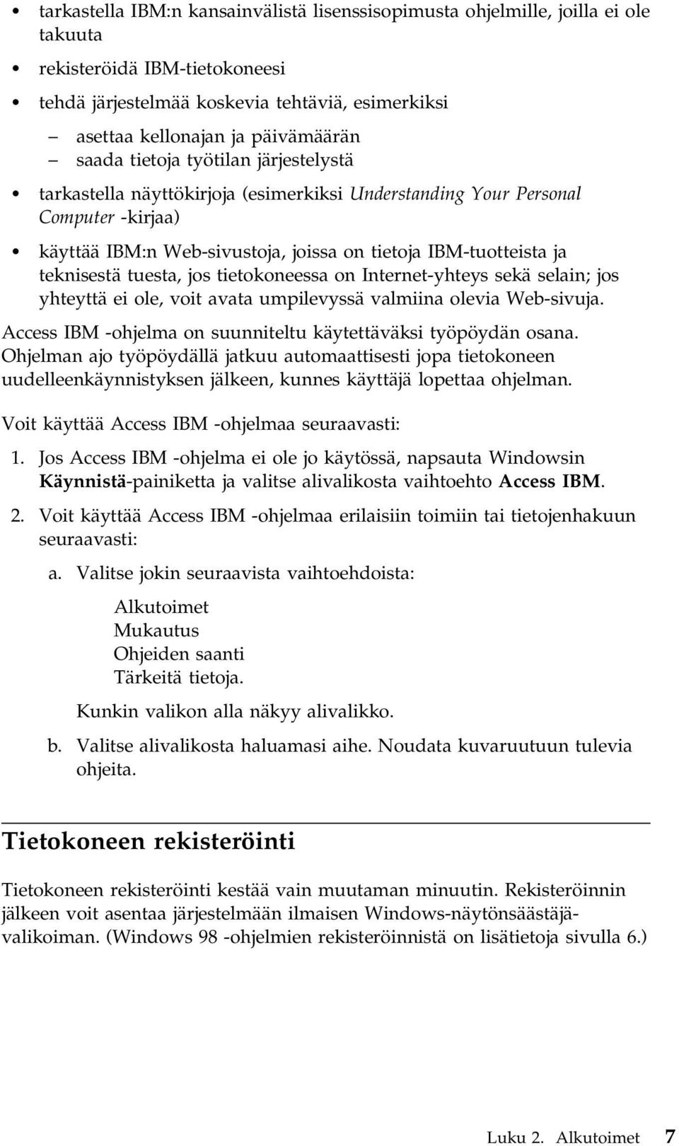 tuesta, jos tietokoneessa on Internet-yhteys sekä selain; jos yhteyttä ei ole, voit avata umpilevyssä valmiina olevia Web-sivuja. Access IBM -ohjelma on suunniteltu käytettäväksi työpöydän osana.