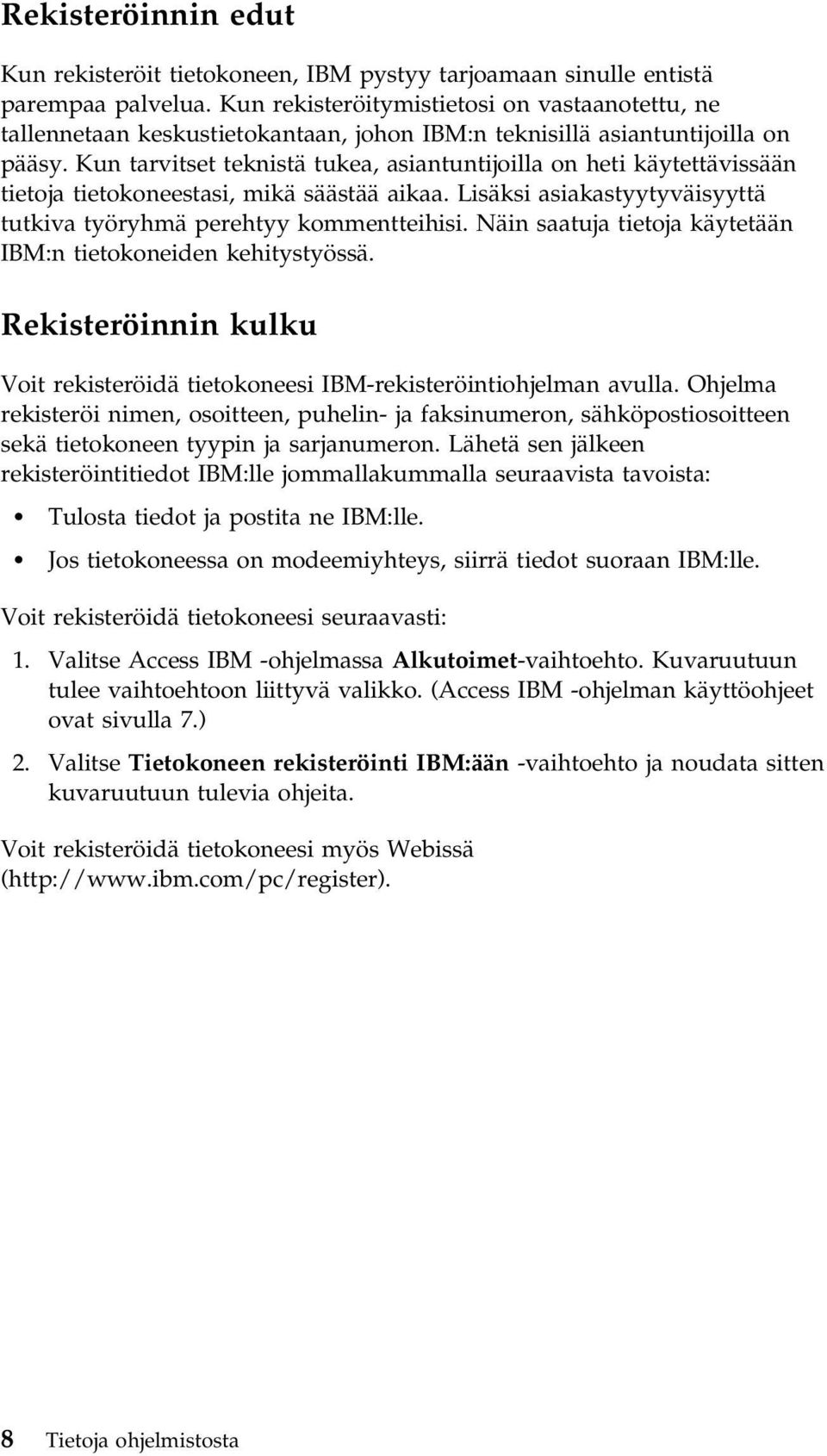 Kun tarvitset teknistä tukea, asiantuntijoilla on heti käytettävissään tietoja tietokoneestasi, mikä säästää aikaa. Lisäksi asiakastyytyväisyyttä tutkiva työryhmä perehtyy kommentteihisi.