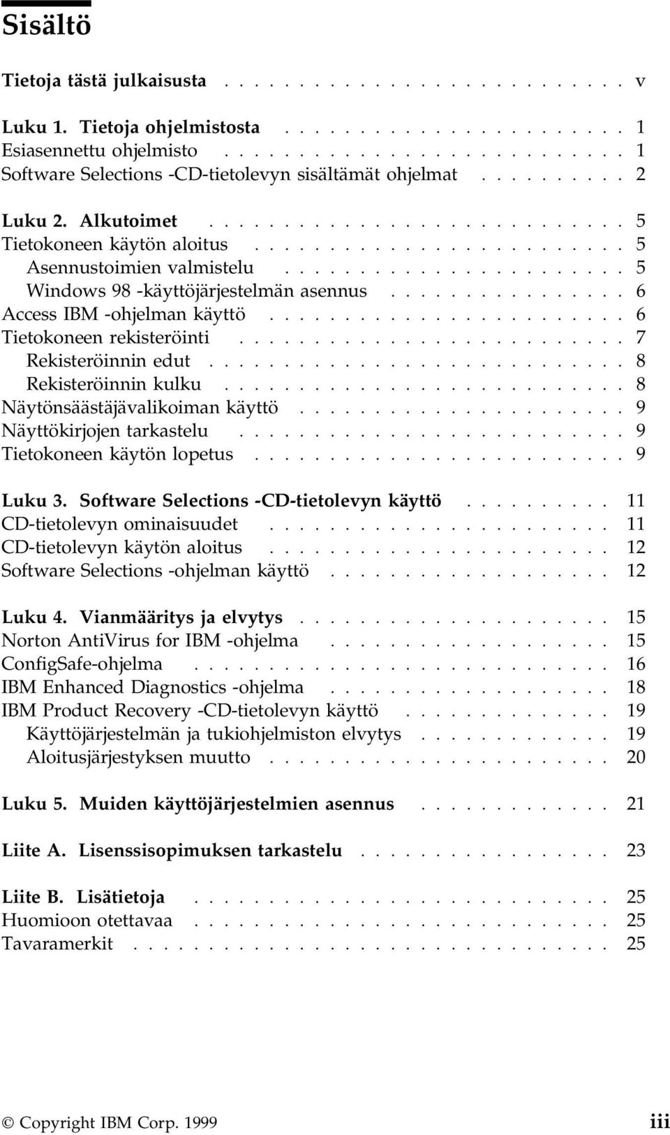 ............... 6 Access IBM -ohjelman käyttö........................ 6 Tietokoneen rekisteröinti.......................... 7 Rekisteröinnin edut............................ 8 Rekisteröinnin kulku.