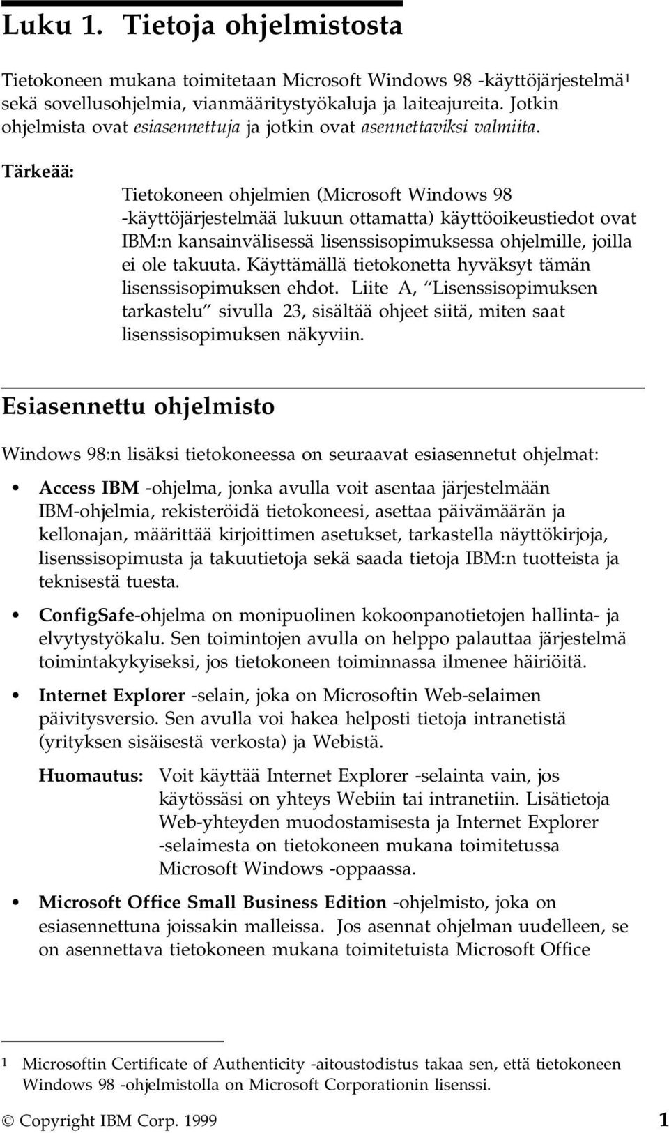 Tärkeää: Tietokoneen ohjelmien (Microsoft Windows 98 -käyttöjärjestelmää lukuun ottamatta) käyttöoikeustiedot ovat IBM:n kansainvälisessä lisenssisopimuksessa ohjelmille, joilla ei ole takuuta.