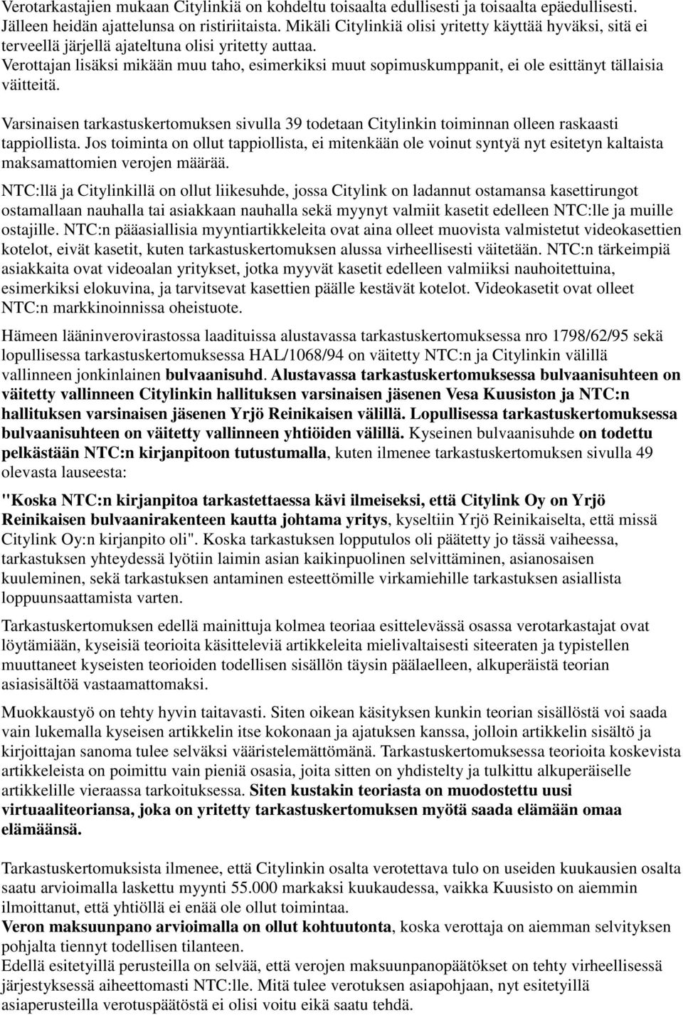 Verottajan lisäksi mikään muu taho, esimerkiksi muut sopimuskumppanit, ei ole esittänyt tällaisia väitteitä.