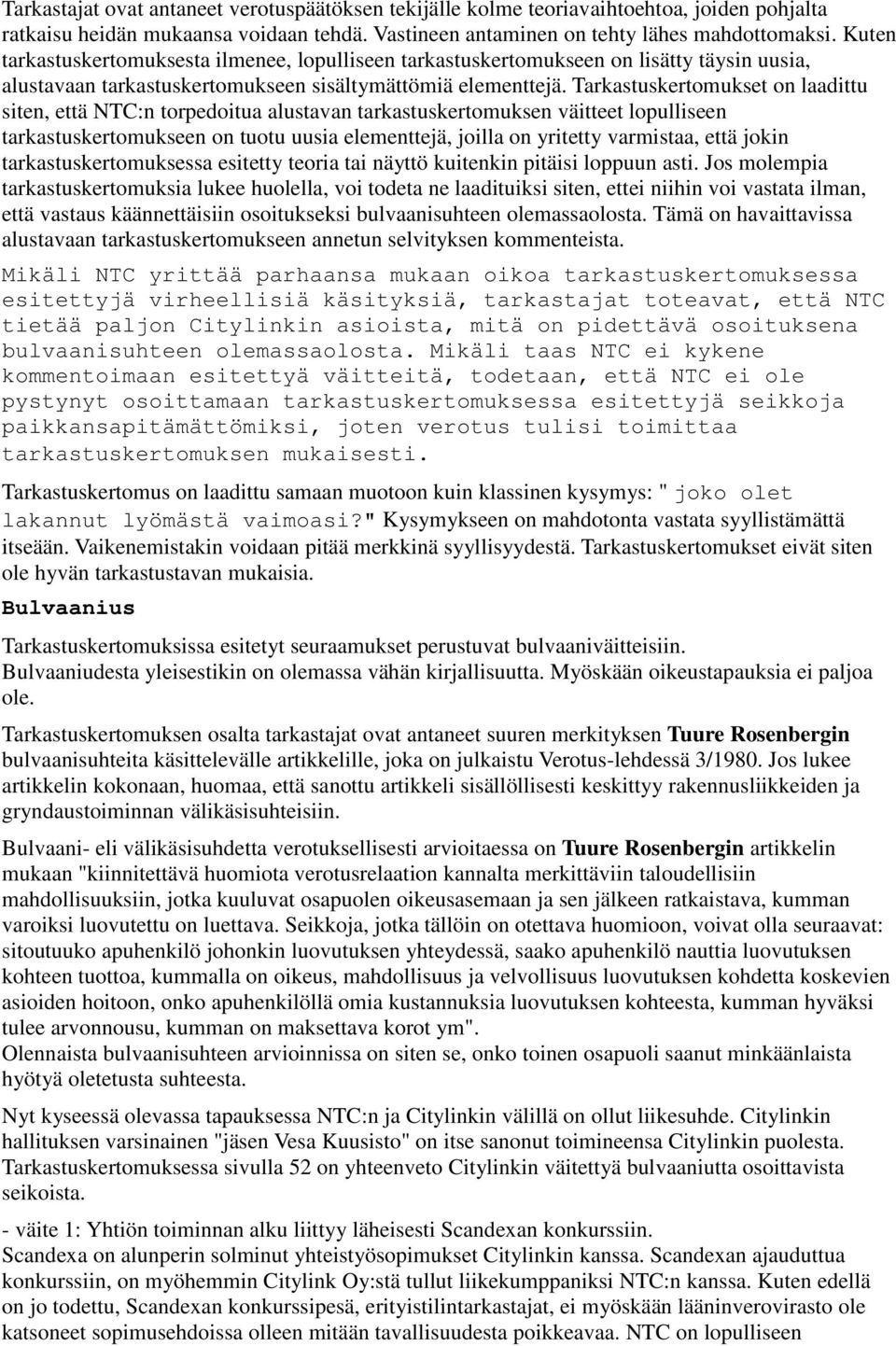 Tarkastuskertomukset on laadittu siten, että NTC:n torpedoitua alustavan tarkastuskertomuksen väitteet lopulliseen tarkastuskertomukseen on tuotu uusia elementtejä, joilla on yritetty varmistaa, että