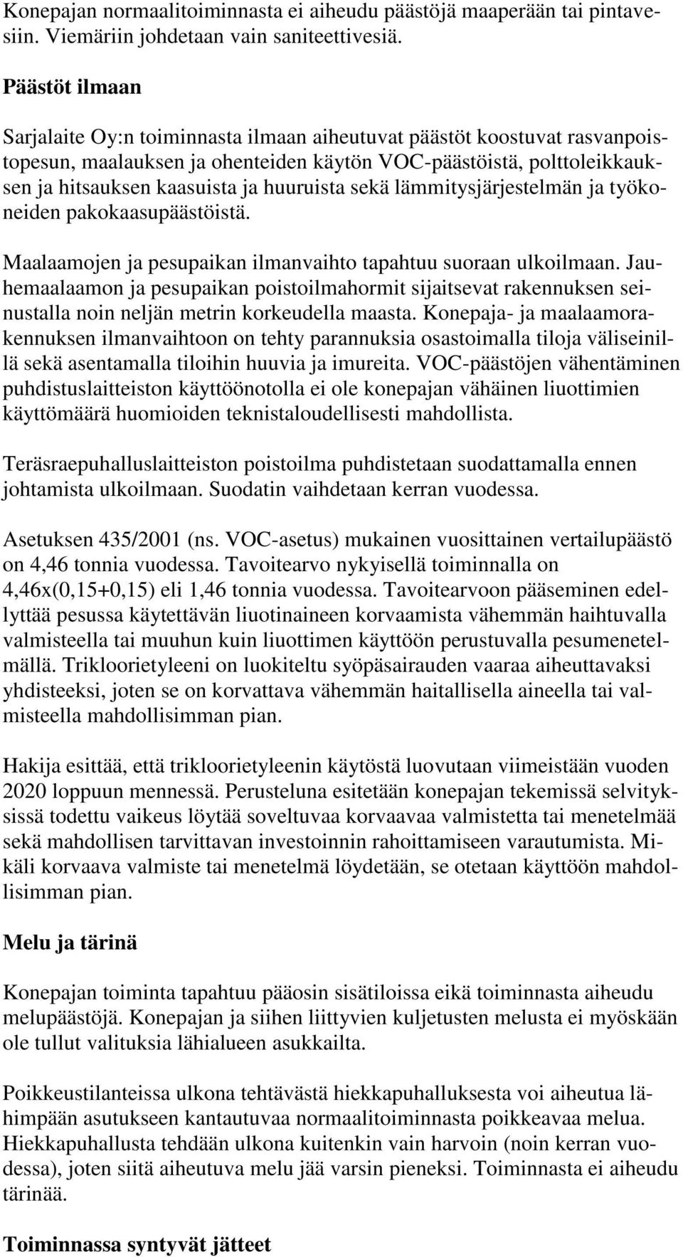 huuruista sekä lämmitysjärjestelmän ja työkoneiden pakokaasupäästöistä. Maalaamojen ja pesupaikan ilmanvaihto tapahtuu suoraan ulkoilmaan.