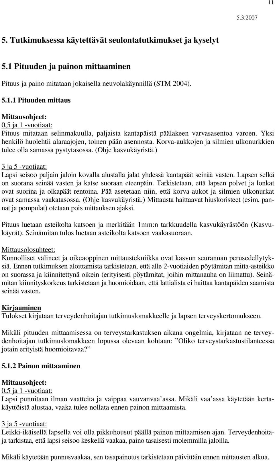 ) 3 ja 5 -vuotiaat: Lapsi seisoo paljain jaloin kovalla alustalla jalat yhdessä kantapäät seinää vasten. Lapsen selkä on suorana seinää vasten ja katse suoraan eteenpäin.