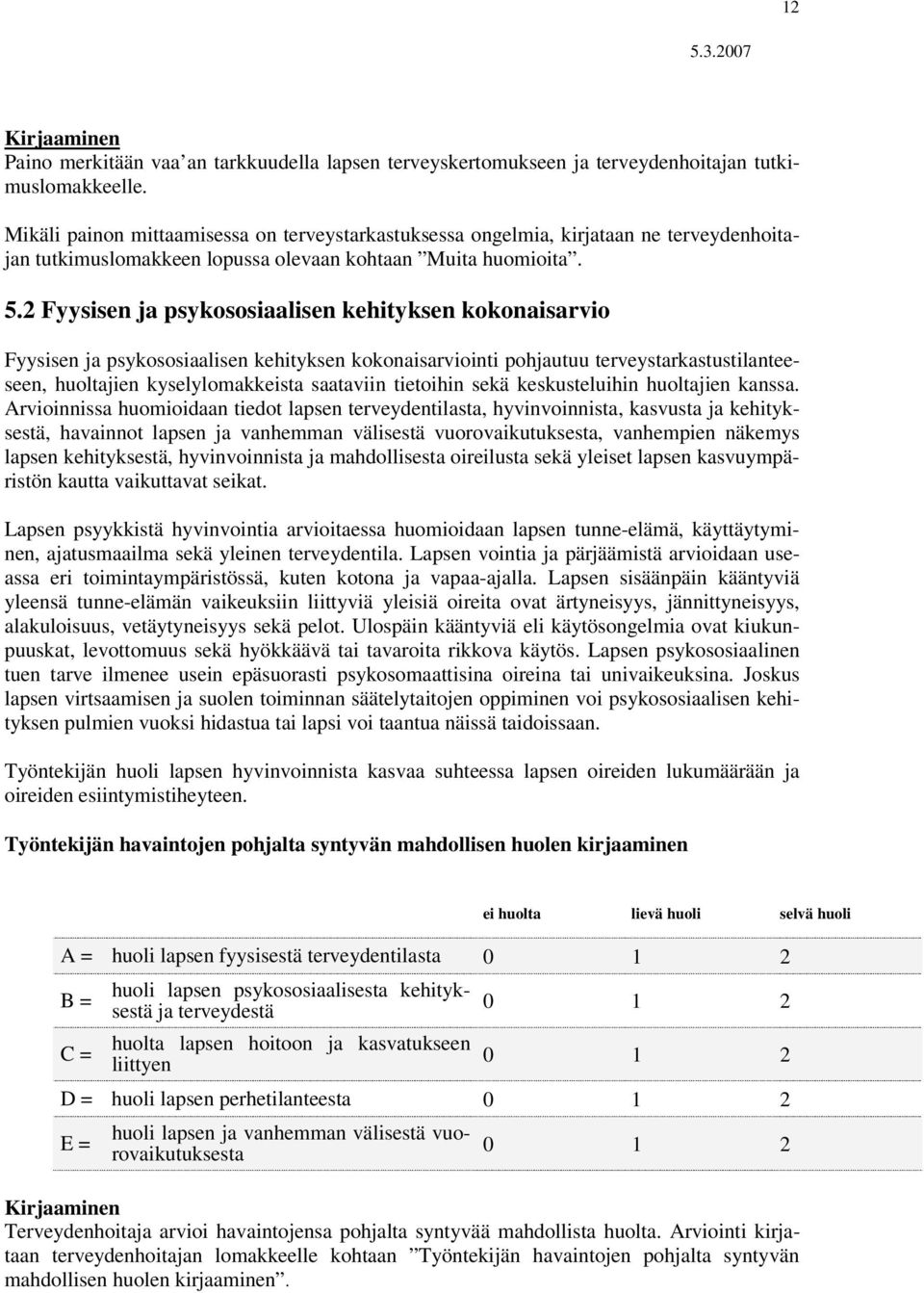 2 Fyysisen ja psykososiaalisen kehityksen kokonaisarvio Fyysisen ja psykososiaalisen kehityksen kokonaisarviointi pohjautuu terveystarkastustilanteeseen, huoltajien kyselylomakkeista saataviin