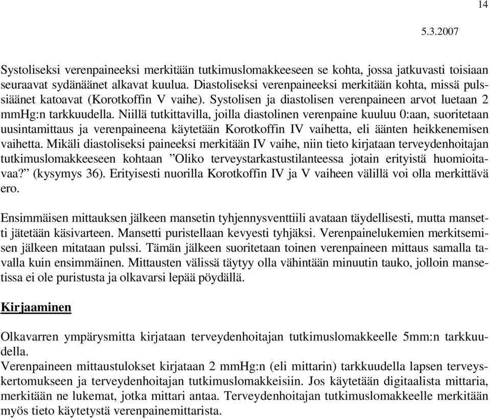 Niillä tutkittavilla, joilla diastolinen verenpaine kuuluu 0:aan, suoritetaan uusintamittaus ja verenpaineena käytetään Korotkoffin IV vaihetta, eli äänten heikkenemisen vaihetta.