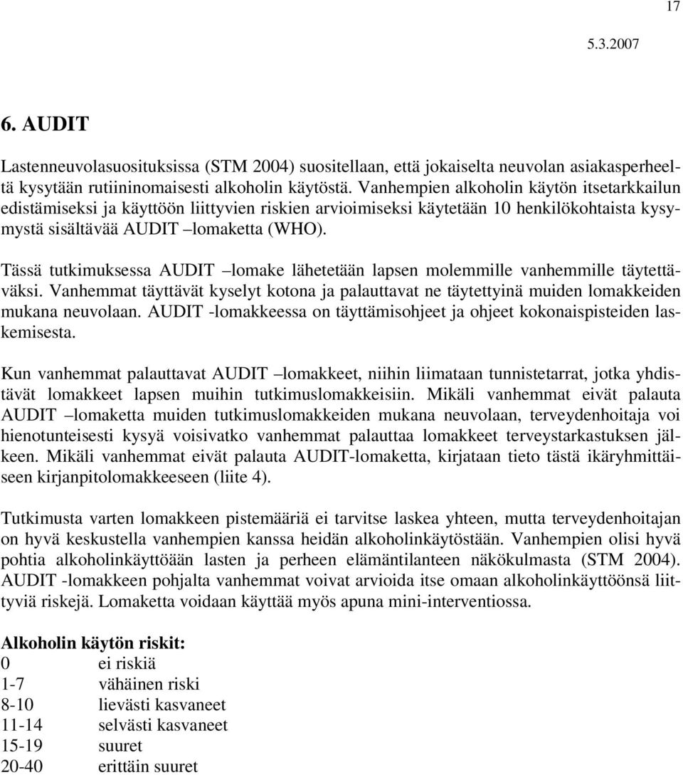 Tässä tutkimuksessa AUDIT lomake lähetetään lapsen molemmille vanhemmille täytettäväksi. Vanhemmat täyttävät kyselyt kotona ja palauttavat ne täytettyinä muiden lomakkeiden mukana neuvolaan.