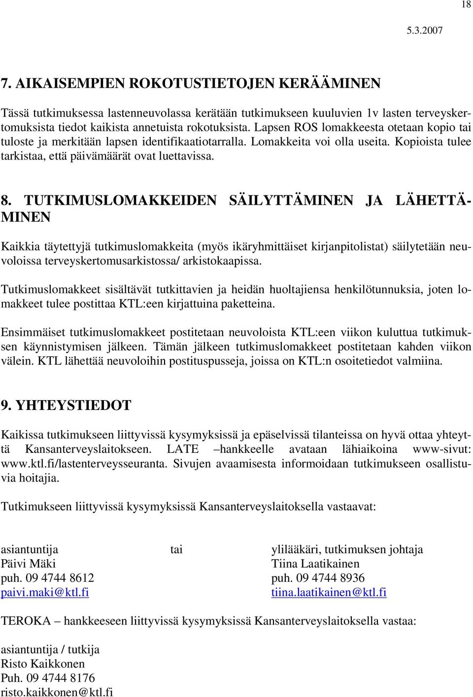 TUTKIMUSLOMAKKEIDEN SÄILYTTÄMINEN JA LÄHETTÄ- MINEN Kaikkia täytettyjä tutkimuslomakkeita (myös ikäryhmittäiset kirjanpitolistat) säilytetään neuvoloissa terveyskertomusarkistossa/ arkistokaapissa.