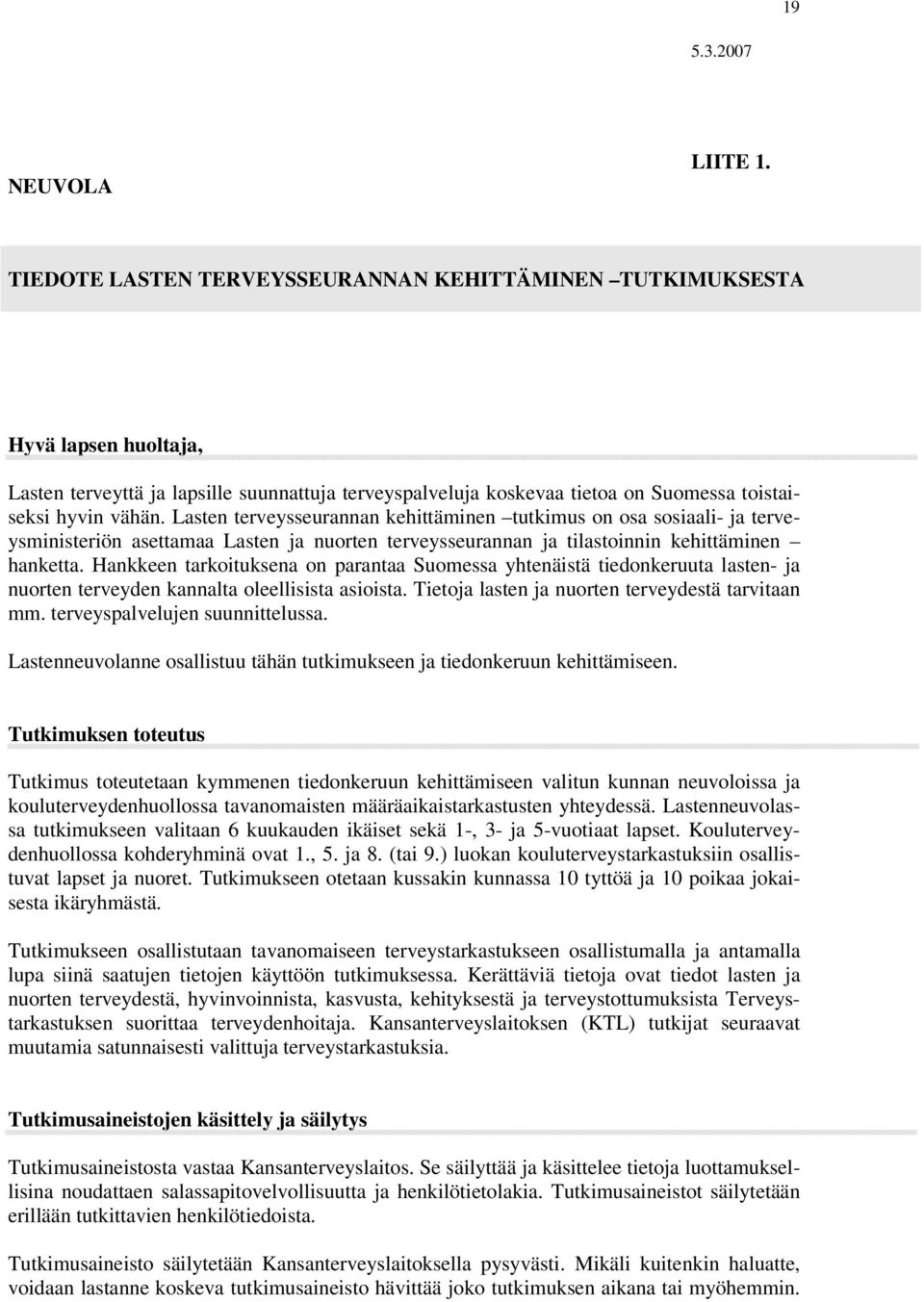 Lasten terveysseurannan kehittäminen tutkimus on osa sosiaali- ja terveysministeriön asettamaa Lasten ja nuorten terveysseurannan ja tilastoinnin kehittäminen hanketta.