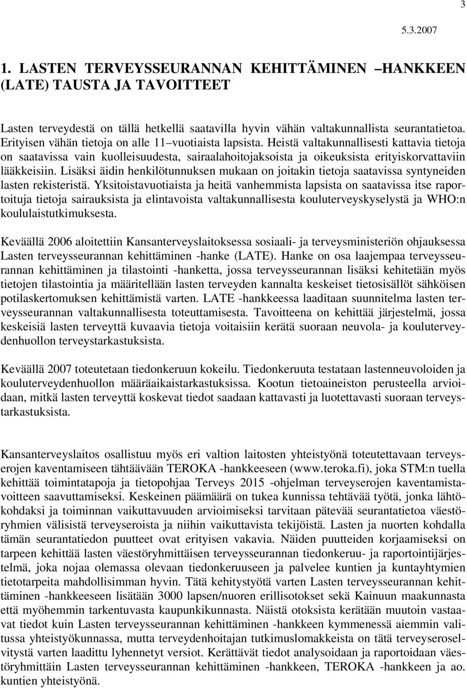 Heistä valtakunnallisesti kattavia tietoja on saatavissa vain kuolleisuudesta, sairaalahoitojaksoista ja oikeuksista erityiskorvattaviin lääkkeisiin.