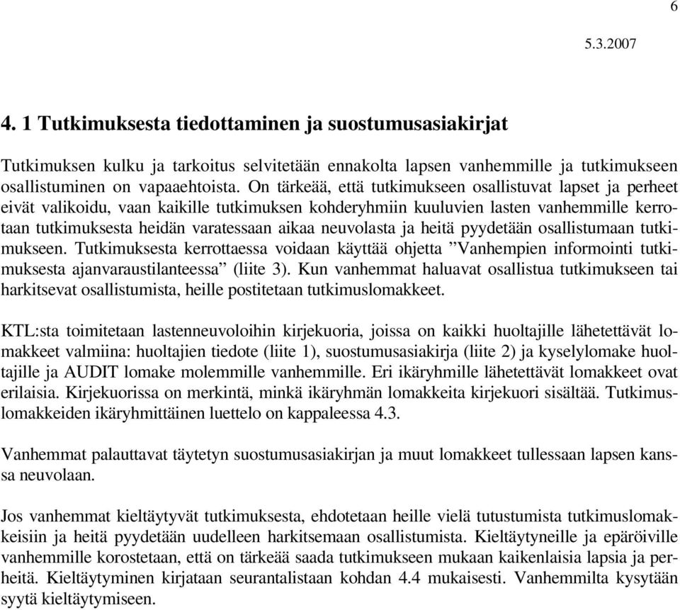 neuvolasta ja heitä pyydetään osallistumaan tutkimukseen. Tutkimuksesta kerrottaessa voidaan käyttää ohjetta Vanhempien informointi tutkimuksesta ajanvaraustilanteessa (liite 3).