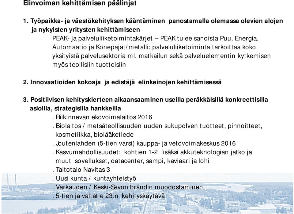 ja Konepajat/metalli; palveluliiketoiminta tarkoittaa koko yksityistä palvelusektoria ml. matkailun sekä palveluelementin kytkemisen myös teollisiin tuotteisiin 2.