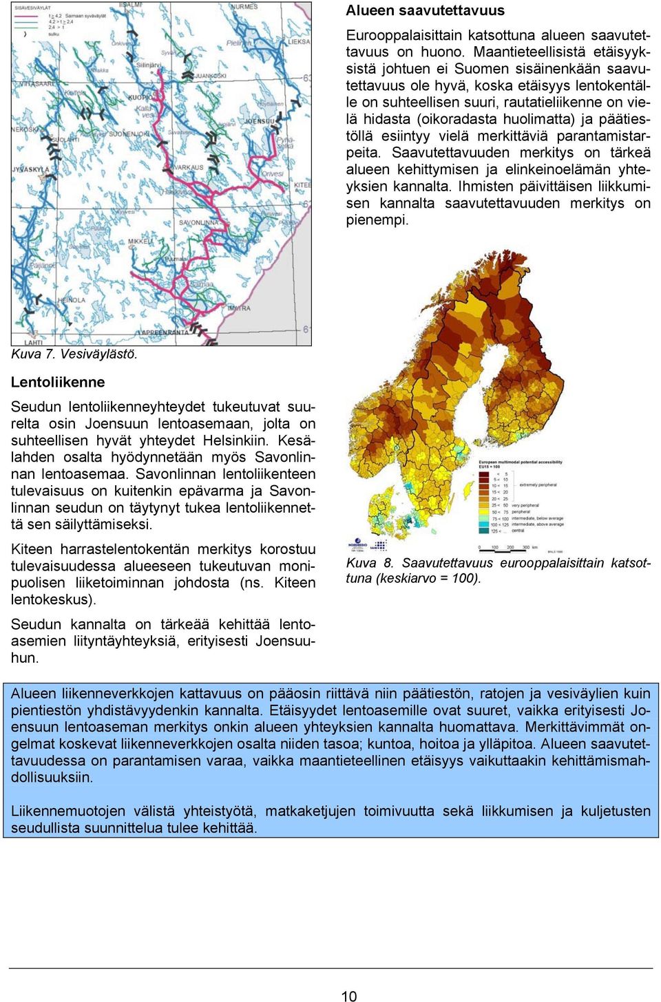 ja päätiestöllä esiintyy vielä merkittäviä parantamistarpeita. Saavutettavuuden merkitys on tärkeä alueen kehittymisen ja elinkeinoelämän yhteyksien kannalta.