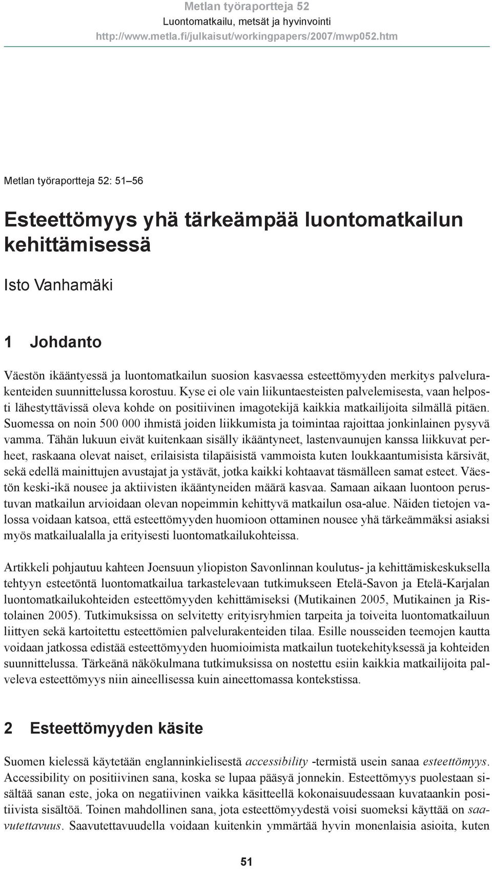 Kyse ei ole vain liikuntaesteisten palvelemisesta, vaan helposti lähestyttävissä oleva kohde on positiivinen imagotekijä kaikkia matkailijoita silmällä pitäen.