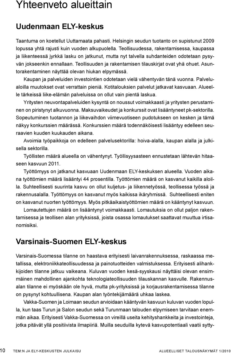 Teollisuuden ja rakentamisen tilauskirjat ovat yhä ohuet. Asuntorakentaminen näyttää olevan hiukan elpymässä. Kaupan ja palveluiden investointien odotetaan vielä vähentyvän tänä vuonna.